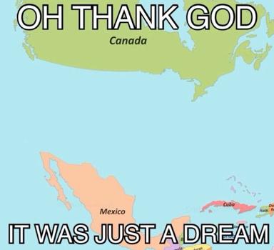 A geopolitical absurdist meme using a map of North America and the Caribbean, with Canada highlighted in yellow-green and Mexico/Cuba in peach and red, framed by text expressing relief that some implied disaster was "just a dream."