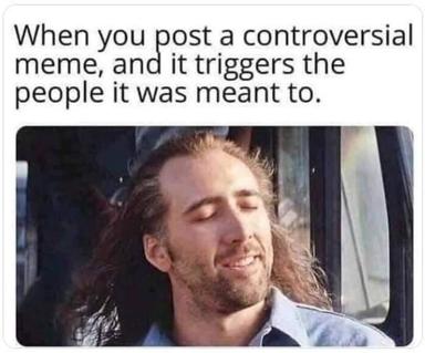 A reaction-image meme about the satisfaction of posting controversial content that successfully triggers its intended audience.