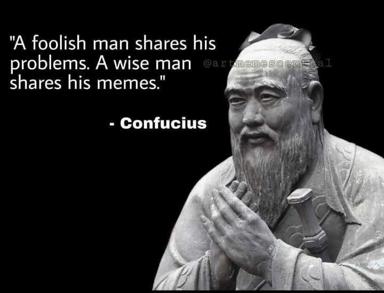 A fake Confucius quote about sharing memes instead of problems—absurdist commentary on internet culture replacing classical wisdom.