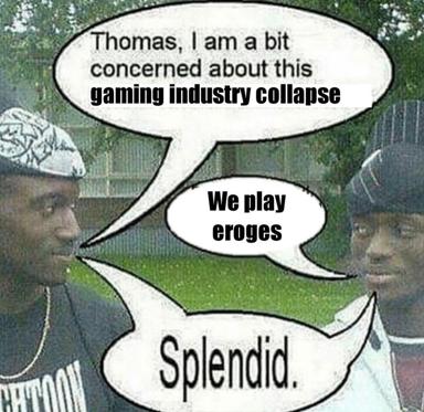 Two-panel comic meme: concerned character warns about gaming industry collapse; other character casually responds they just play adult visual novels. Classic deadpan internet humor about niche gaming communities.
