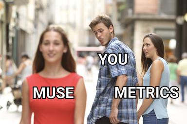 Distracted-boyfriend meme: a man turns from "MUSE" to look at "METRICS," capturing the eternal creative tension between inspiration and quantification.