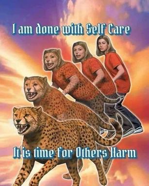 Surreal wellness parody: women astride a stack of big cats with the text "I am done with Self Care / It is time for Others Harm" — a darkly comedic rejection of self-care culture.