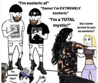 Escalating claims of esotericism: illustrated streetwear figures each insist they're more mysteriously obscure than the last, until an anime girl asks if she reads as esoteric. A parody of internet performance anxiety.