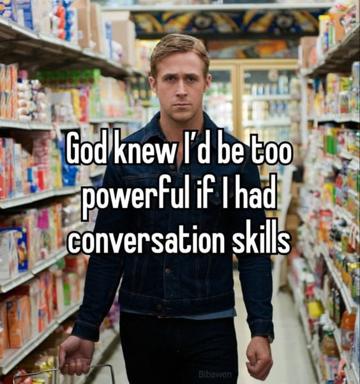 Man in bookstore on social clumsiness: "God knew I'd be too powerful if I had conversation skills." Self-deprecating reaction meme.
