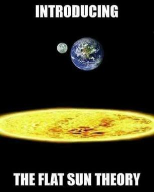 Conspiracy-theory meme introducing the "flat sun theory" by showing Earth and Moon next to a cartoonishly flat yellow disk, playing on flat-earth logic with absurdist escalation.