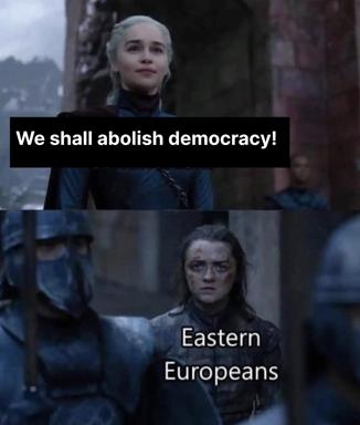 Game of Thrones two-panel meme: Daenerys declares "We shall abolish democracy!" to a skeptical Eastern European, satirising autocratic idealism meeting hardened regional cynicism.