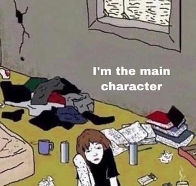 Lo-fi meme: a messy figure sitting amid chaos, claiming "I'm the main character"