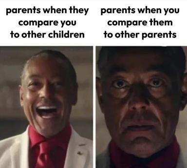 Comparison meme: parents react with joy when you are compared to other children; they react with a cold stare when you compare them to other parents.
