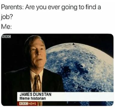 A two-panel relatable joke: parents ask when you'll find a job; the answer is a fake BBC News interview identifying "James Dunstan, Meme historian" against a space backdrop. Absurdist response to job pressure.
