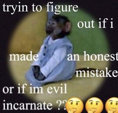 Existential self-doubt meme: figure questioning whether their mistakes were honest errors, intentional wrongs, or cosmic inevitability