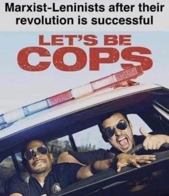 Marxist-Leninist ideology meme: "after their revolution is successful" paired with two men gleefully playing cops in a car with sirens.