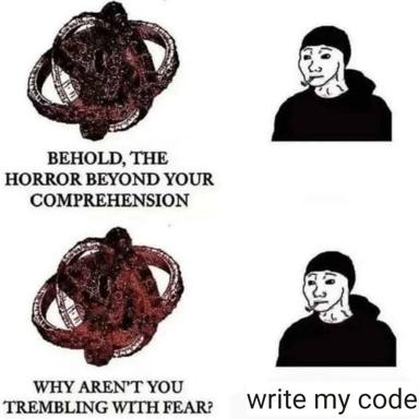 Horror-coding meme: incomprehensible cosmic brain meets stonefaced programmer who just wants their code written.