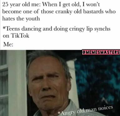 A self-aware meme about aging: 25-year-old promises not to hate youth culture, immediately becomes grumpy boomer watching TikTok dances.