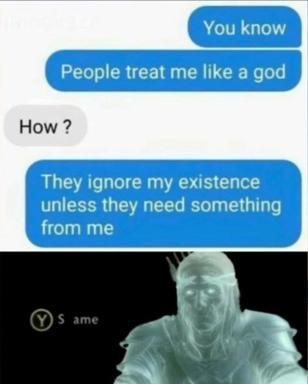 A text-exchange joke about being treated like a god because people ignore you unless they need something—punchlined by Geralt of Rivia's dead stare.