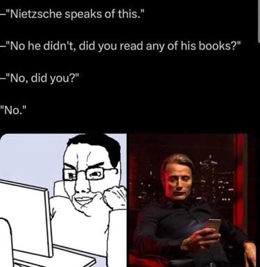A dialogue meme about Nietzsche: two intellectuals confess they haven't actually read his books, contrasted with a scene from a prestige thriller.