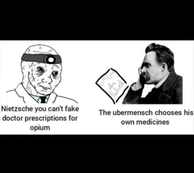 Nietzsche can't fake doctor prescriptions for opium, but the Übermensch—the superior being of Nietzsche's philosophy—chooses his own medicines anyway. A two-panel meme on philosophical autonomy and the tyranny of prescription rules.
