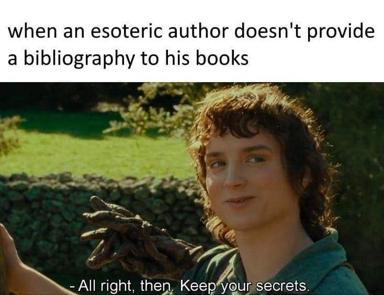 Frodo shrugs in acceptance. When an esoteric author leaves readers hunting for their source material with no bibliography or citations.