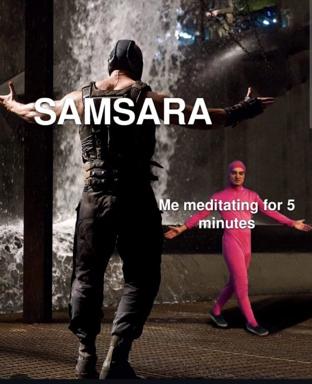 A meme contrasting dramatic cinematic darkness ("SAMSARA") with the cheerful reality of 5-minute meditation attempts — the gap between spiritual pretension and actual practice.
