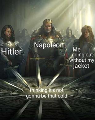 Medieval fantasy painting relabeled as a meme comparing the speaker's decision to go without a jacket to the ambitions of historical conquerors.