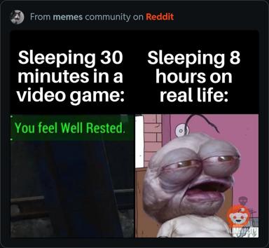 Contrast between 30-minute game sleep (refreshing) and 8-hour real-life sleep (leaving you looking utterly wrecked and deformed).
