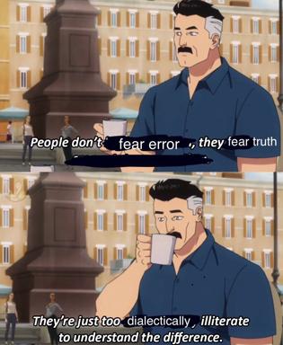 Two-panel meme: an intense man lecturing about why people fear truth, finishing with a jab at dialectical illiteracy. Absurdist pseudo-intellectual humor.