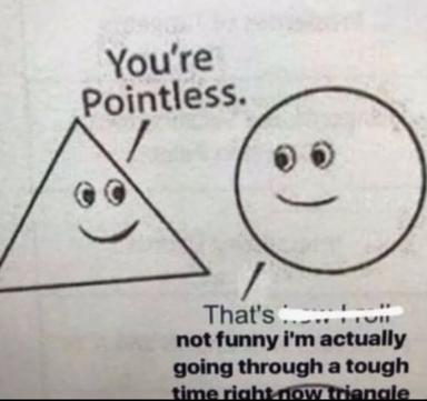 Geometric shapes meme with a joke-within-a-joke structure: the triangle insults, the circle claims powerlessness, then admits the real problem is themselves.