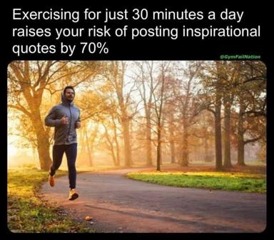 Ironic meme: a crisp autumn-morning runner contradicted by text claiming exercise increases your risk of posting inspirational quotes by 70%.