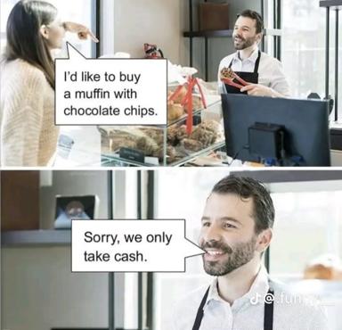 A bakery customer asks for a muffin with chocolate chips; the cashier replies they only accept cash — a classic "missing the point" exchange joke.