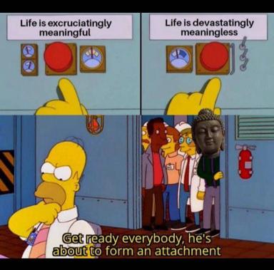 Two-panel Simpsons meme contrasting meaningful and meaningless life, topped with existential symbols and bottomed with Homer announcing an emotional attachment metaphor.