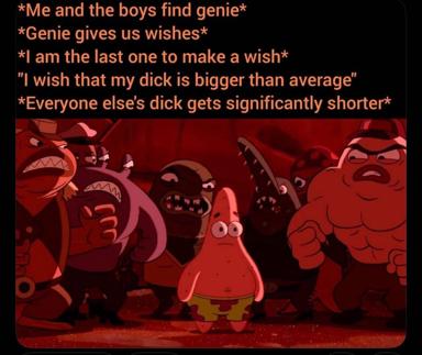 SpongeBob's Patrick surrounded by angry red creatures in a "me and the boys find genie" meme about unintended consequences of selfish wishes.