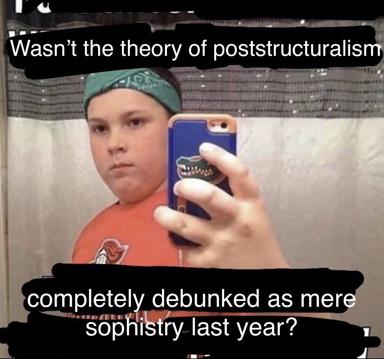 Selfie meme: deadpan student sarcastically interrogates whether poststructuralism was debunked, revealing they don't actually know what it is.